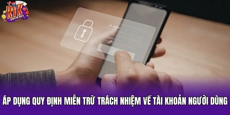 Áp dụng quy định miễn trừ trách nhiệm về tài khoản người dùng