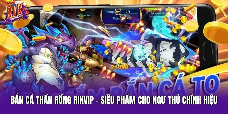 Bắn Cá Thần Rồng Rikvip - Siêu Phẩm Cho Ngư Thủ Chính Hiệu