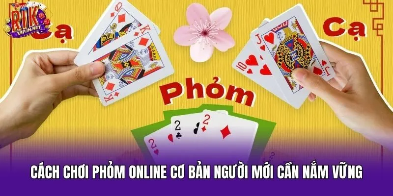 Cách chơi Phỏm online cơ bản người mới cần nắm vững