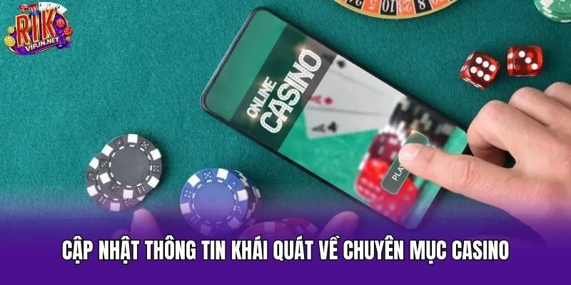 Cập nhật thông tin khái quát về chuyên mục casino