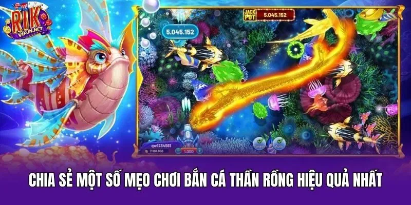 Chia sẻ một số mẹo chơi Bắn Cá Thần Rồng hiệu quả nhất
