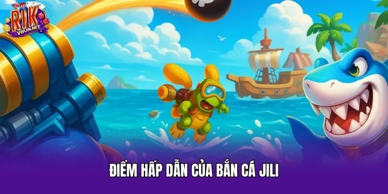 Điểm hấp dẫn của bắn cá Jili