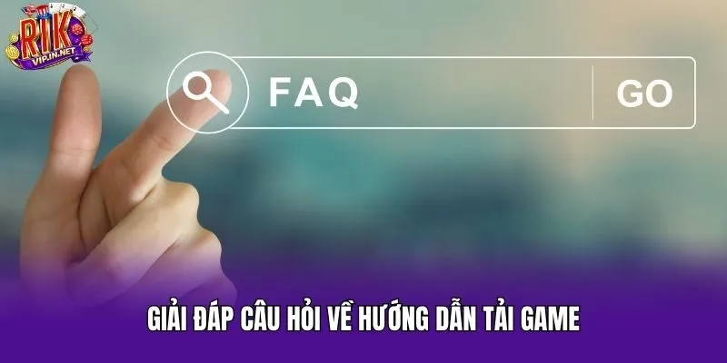 Giải đáp câu hỏi về hướng dẫn tải game