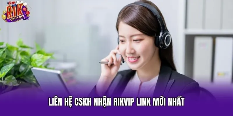 Liên hệ CSKH nhận Rikvip link mới nhất