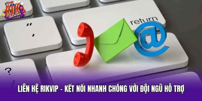 Liên Hệ Rikvip – Kết Nối Nhanh Chóng Với Đội Ngũ Hỗ Trợ