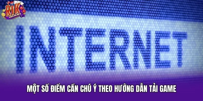 Một số điểm cần chú ý theo hướng dẫn tải game