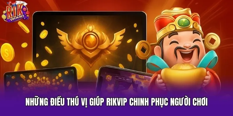 Những điều thú vị giúp Rikvip chinh phục người chơi