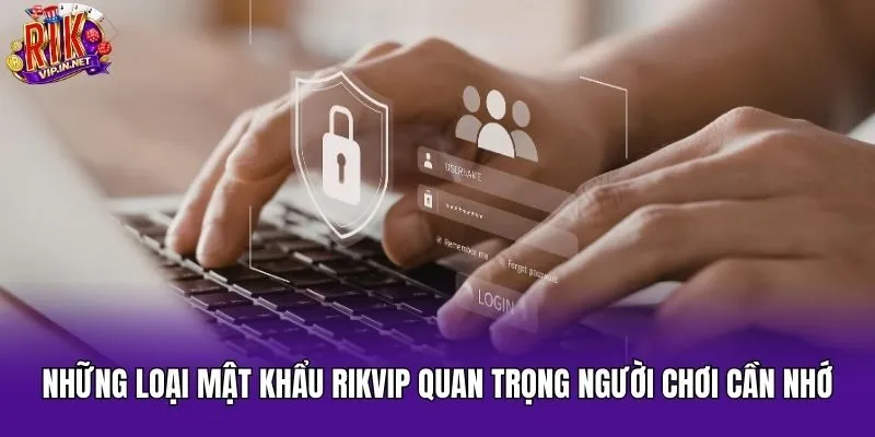 Những loại mật khẩu Rikvip quan trọng người chơi cần nhớ