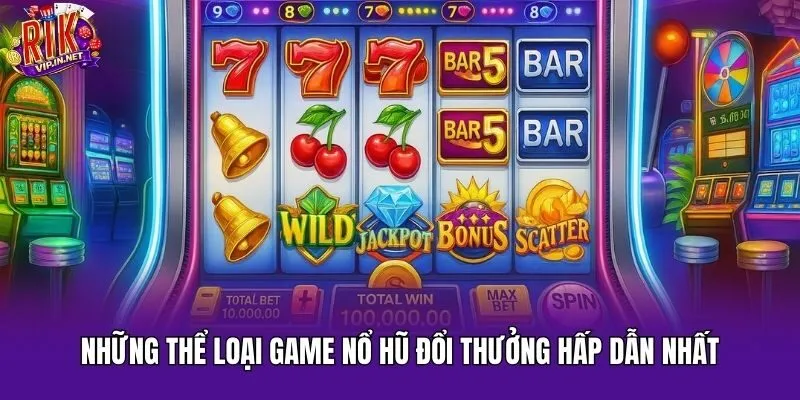 Những thể loại game nổ hũ đổi thưởng hấp dẫn nhất