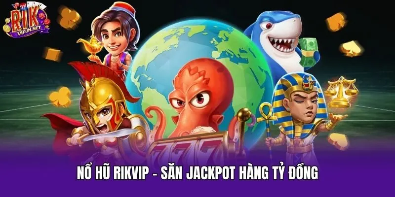 Nổ hũ Rikvip - Săn Jackpot hàng tỷ đồng