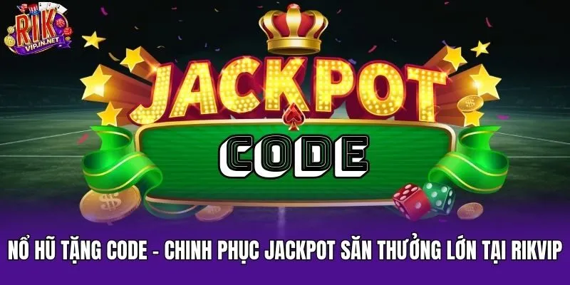 Nổ Hũ Tặng Code - Chinh Phục JackPot Săn Thưởng Lớn Tại Rikvip