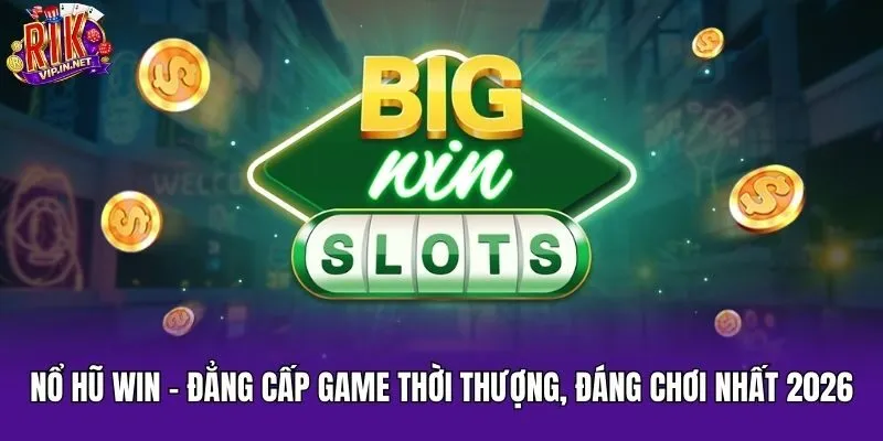 Nổ Hũ Win - Đẳng Cấp Game Thời Thượng, Đáng Chơi Nhất 2026
