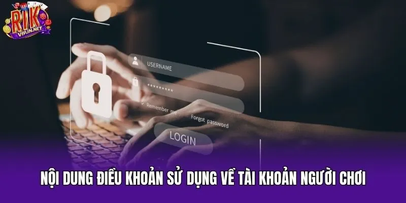 Nội dung điều khoản sử dụng về tài khoản người chơi