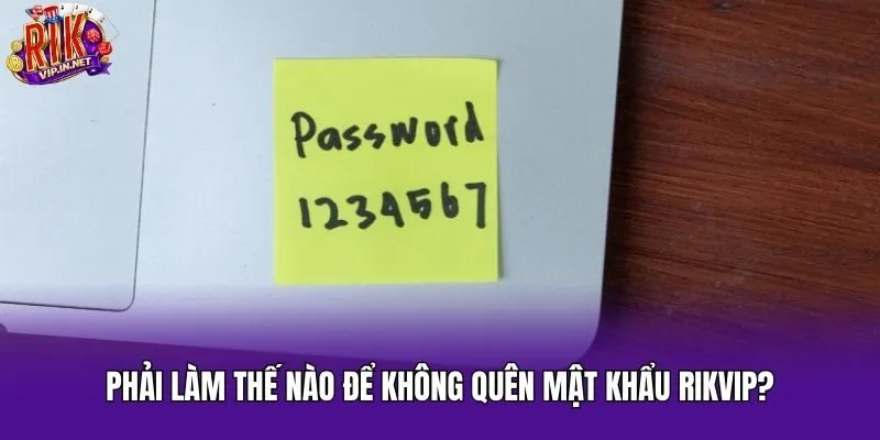 Phải làm thế nào để không quên mật khẩu Rikvip?