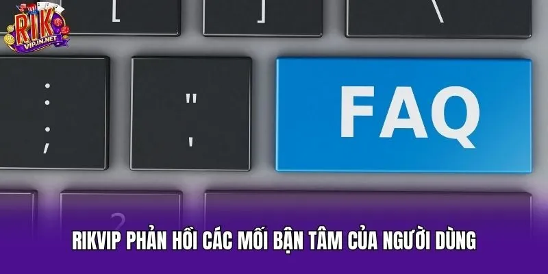Rikvip phản hồi các mối bận tâm của người dùng