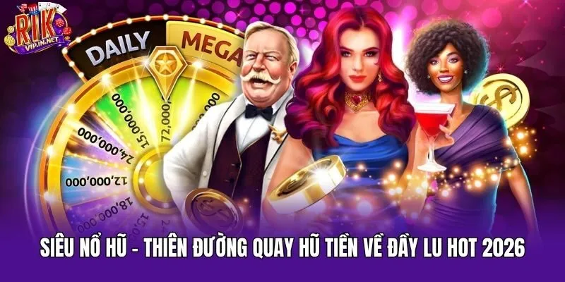 Siêu Nổ Hũ - Thiên Đường Quay Hũ Tiền Về Đầy Lu Hot 2026