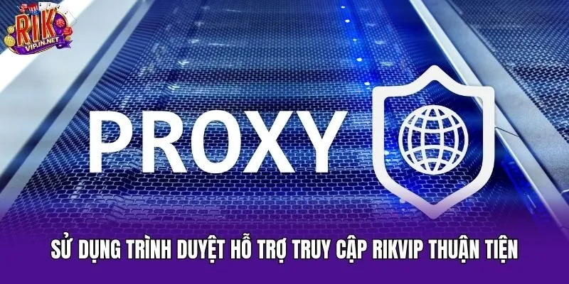 Sử dụng trình duyệt hỗ trợ truy cập Rikvip thuận tiện