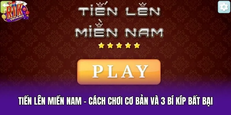 Tiến Lên Miền Nam – Cách Chơi Cơ Bản Và 3 Bí Kíp Bất Bại