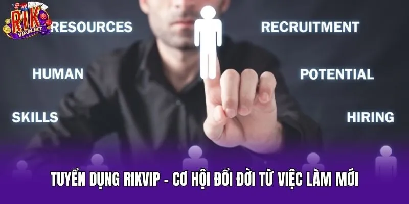 Tuyển Dụng Rikvip – Cơ Hội Đổi Đời Từ Việc Làm Mới